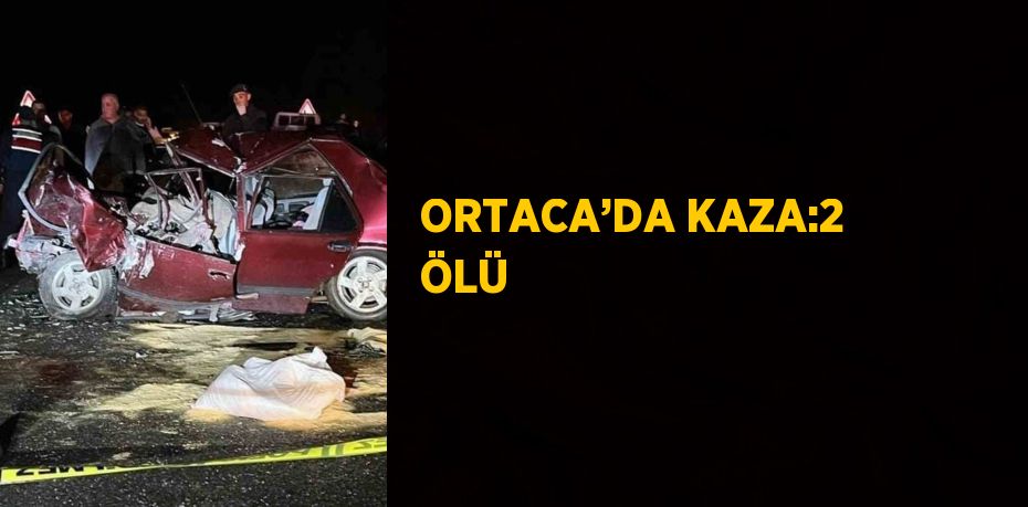 ORTACA’DA KAZA:2 ÖLÜ