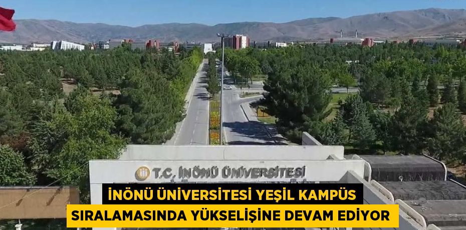 İNÖNÜ ÜNİVERSİTESİ YEŞİL KAMPÜS SIRALAMASINDA YÜKSELİŞİNE DEVAM EDİYOR