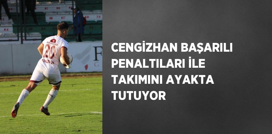 CENGİZHAN BAŞARILI PENALTILARI İLE TAKIMINI AYAKTA TUTUYOR