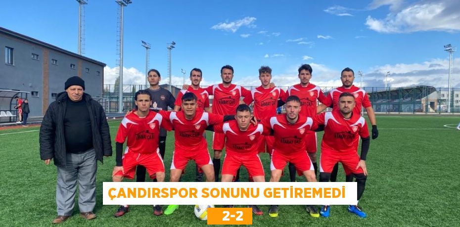 ÇANDIRSPOR SONUNU GETİREMEDİ     2-2