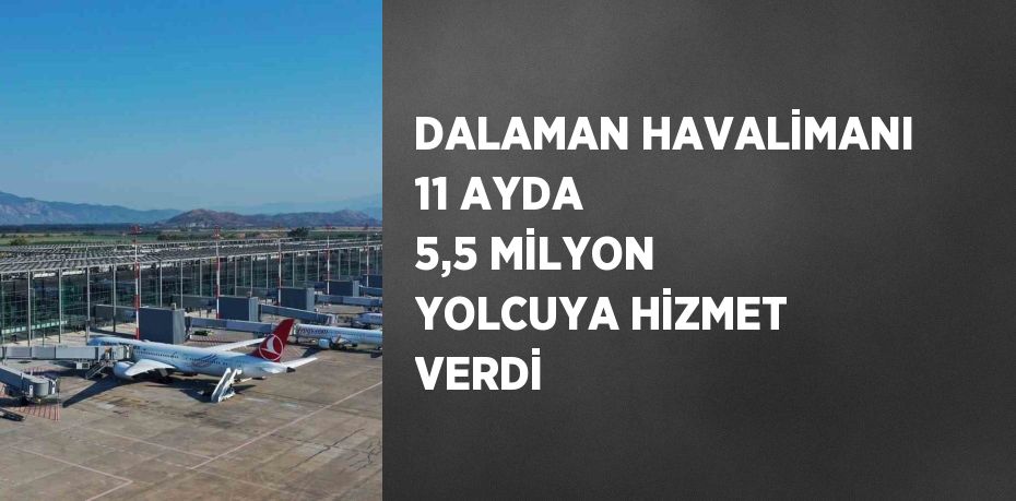 DALAMAN HAVALİMANI 11 AYDA 5,5 MİLYON YOLCUYA HİZMET VERDİ