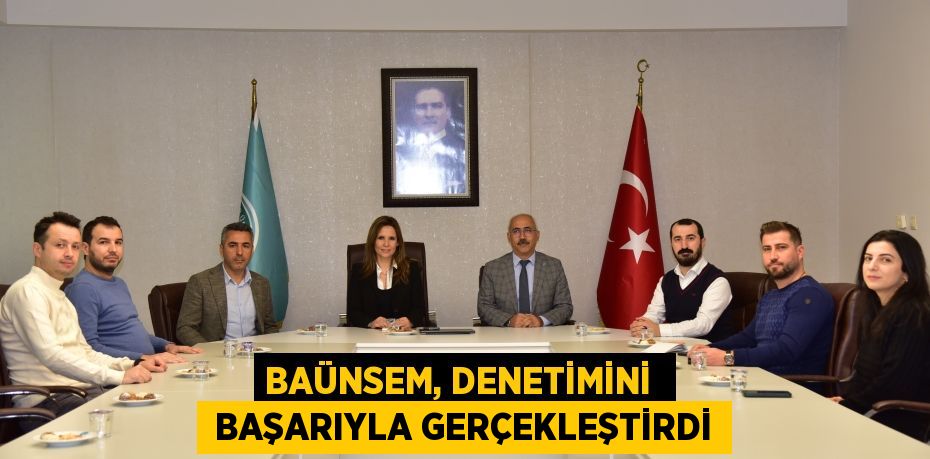 BAÜNSEM, DENETİMİNİ   BAŞARIYLA GERÇEKLEŞTİRDİ