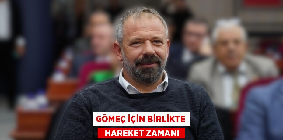 GÖMEÇ İÇİN BİRLİKTE   HAREKET ZAMANI