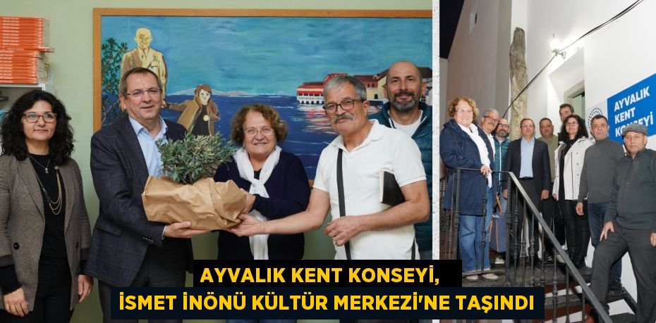 AYVALIK KENT KONSEYİ,   İSMET İNÖNÜ KÜLTÜR MERKEZİ'NE TAŞINDI