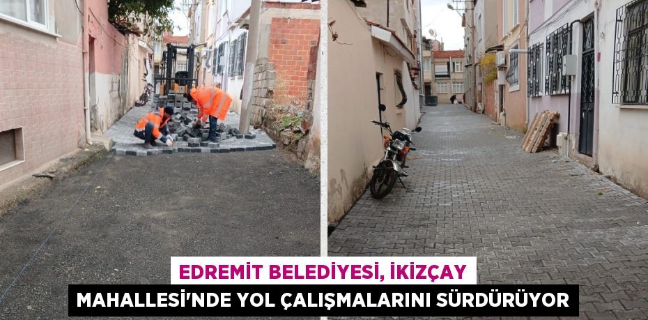 EDREMİT BELEDİYESİ, İKİZÇAY MAHALLESİ'NDE YOL ÇALIŞMALARINI SÜRDÜRÜYOR