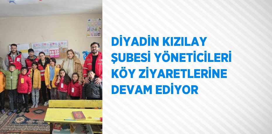 DİYADİN KIZILAY ŞUBESİ YÖNETİCİLERİ KÖY ZİYARETLERİNE DEVAM EDİYOR