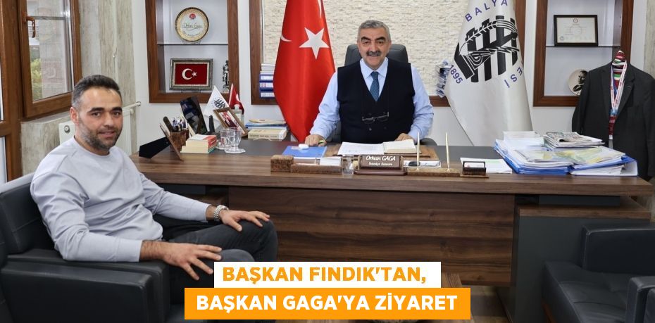 BAŞKAN FINDIK'TAN,   BAŞKAN GAGA'YA ZİYARET