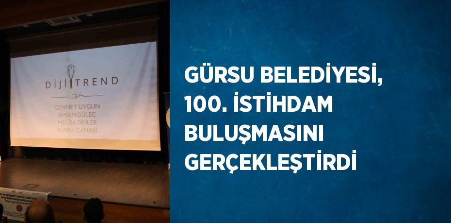 GÜRSU BELEDİYESİ, 100. İSTİHDAM BULUŞMASINI GERÇEKLEŞTİRDİ