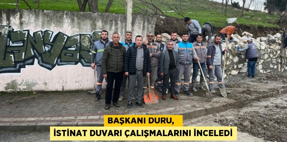 BAŞKANI DURU,   İSTİNAT DUVARI ÇALIŞMALARINI İNCELEDİ