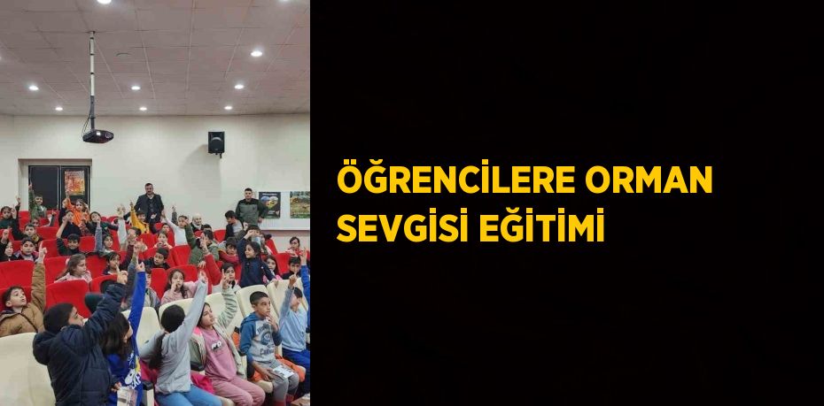 ÖĞRENCİLERE ORMAN SEVGİSİ EĞİTİMİ