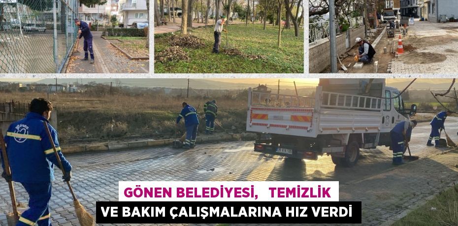 GÖNEN BELEDİYESİ,   TEMİZLİK VE BAKIM ÇALIŞMALARINA HIZ VERDİ