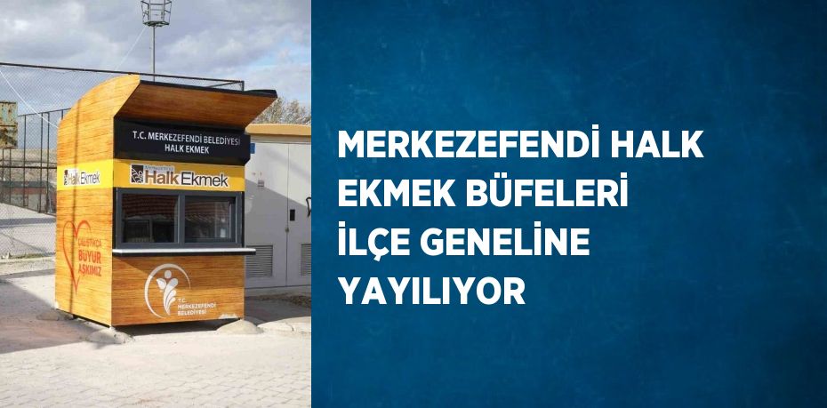 MERKEZEFENDİ HALK EKMEK BÜFELERİ İLÇE GENELİNE YAYILIYOR