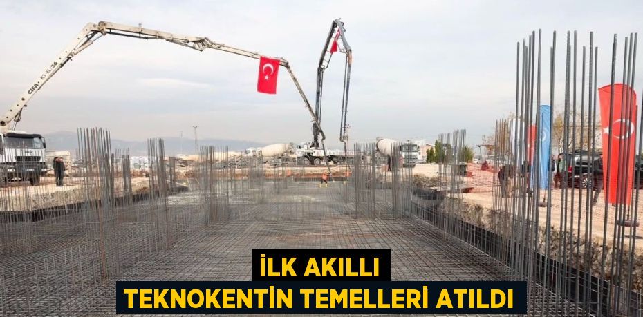 İLK AKILLI TEKNOKENTİN TEMELLERİ ATILDI