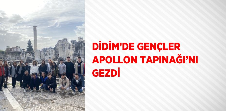 DİDİM’DE GENÇLER APOLLON TAPINAĞI’NI GEZDİ