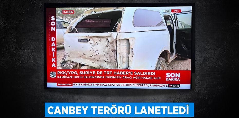 CANBEY TERÖRÜ LANETLEDİ