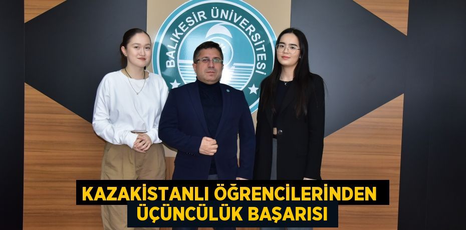 KAZAKİSTANLI ÖĞRENCİLERİNDEN   ÜÇÜNCÜLÜK BAŞARISI