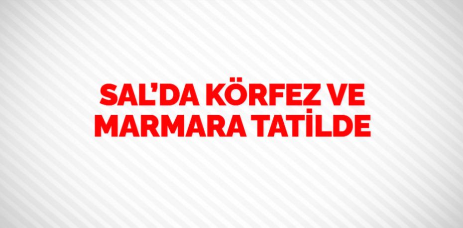 SAL’DA KÖRFEZ VE MARMARA TATİLDE