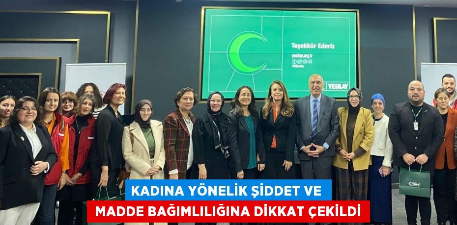 KADINA YÖNELİK ŞİDDET VE   MADDE BAĞIMLILIĞINA DİKKAT ÇEKİLDİ