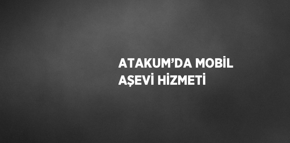 ATAKUM’DA MOBİL AŞEVİ HİZMETİ