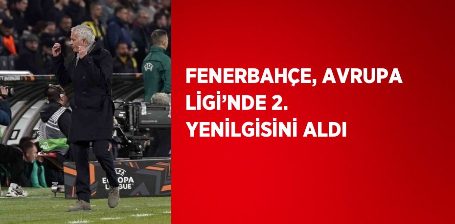 FENERBAHÇE, AVRUPA LİGİ’NDE 2. YENİLGİSİNİ ALDI