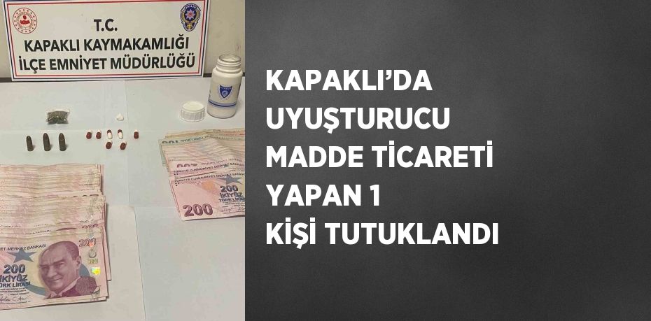 KAPAKLI’DA UYUŞTURUCU MADDE TİCARETİ YAPAN 1 KİŞİ TUTUKLANDI