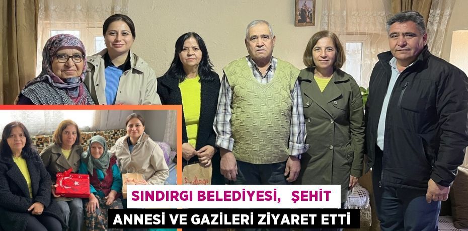 SINDIRGI BELEDİYESİ,   ŞEHİT ANNESİ VE GAZİLERİ ZİYARET ETTİ