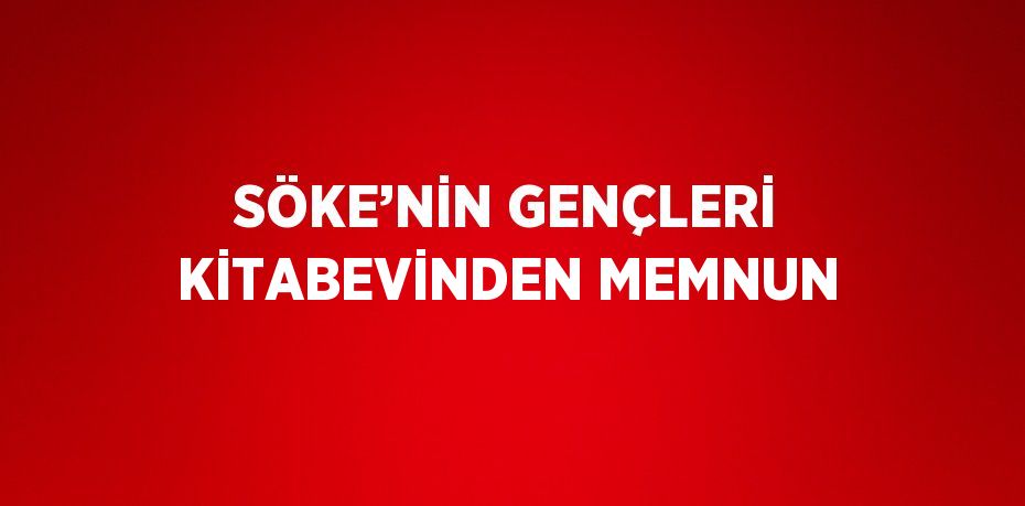 SÖKE’NİN GENÇLERİ KİTABEVİNDEN MEMNUN