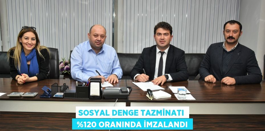 SOSYAL DENGE TAZMİNATI  %120 ORANINDA İMZALANDI