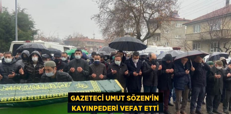 GAZETECİ UMUT SÖZEN’İN  KAYINPEDERİ VEFAT ETTİ