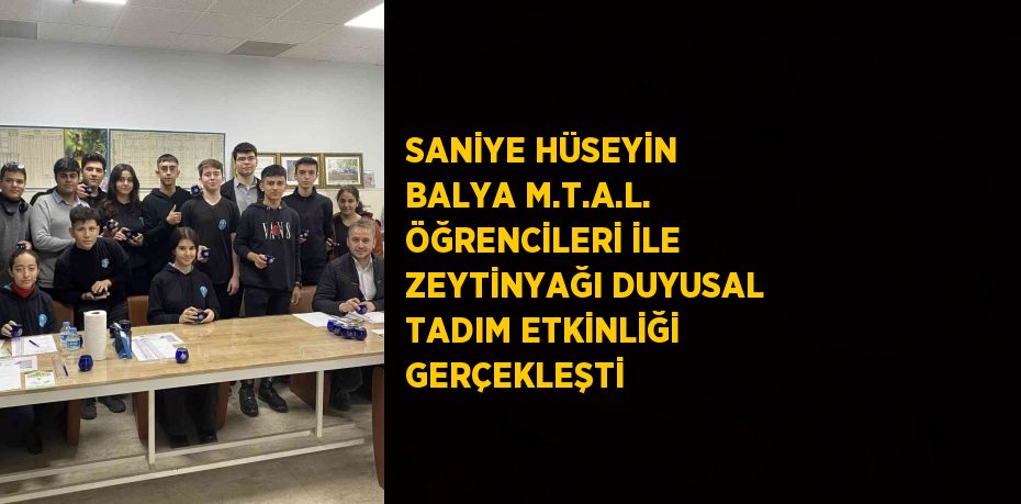 SANİYE HÜSEYİN BALYA M.T.A.L. ÖĞRENCİLERİ İLE ZEYTİNYAĞI DUYUSAL TADIM ETKİNLİĞİ GERÇEKLEŞTİ