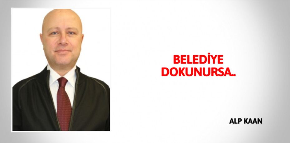 BELEDİYE DOKUNURSA..