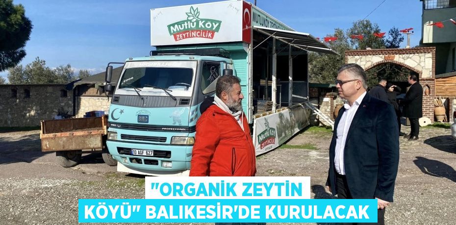 "ORGANİK ZEYTİN KÖYÜ" BALIKESİR’DE KURULACAK