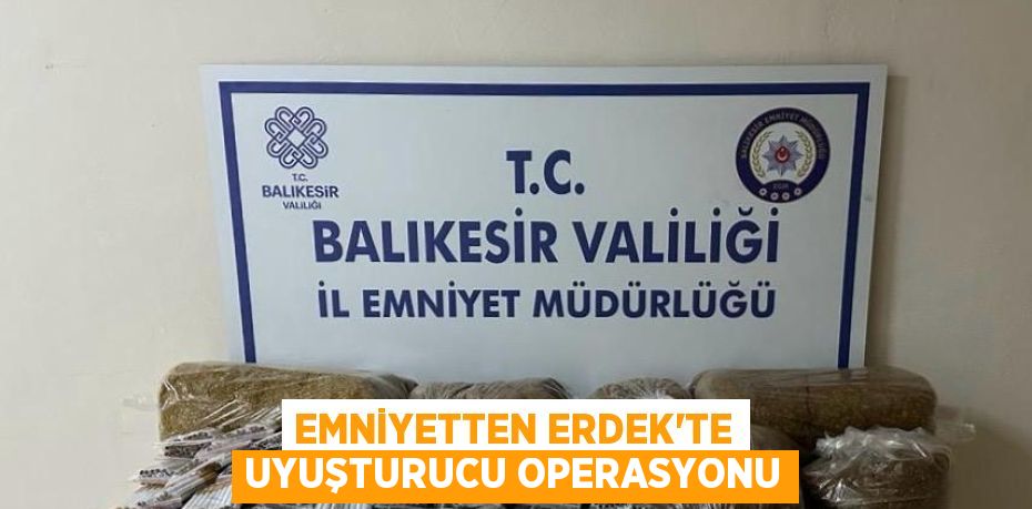 EMNİYETTEN ERDEK’TE UYUŞTURUCU OPERASYONU