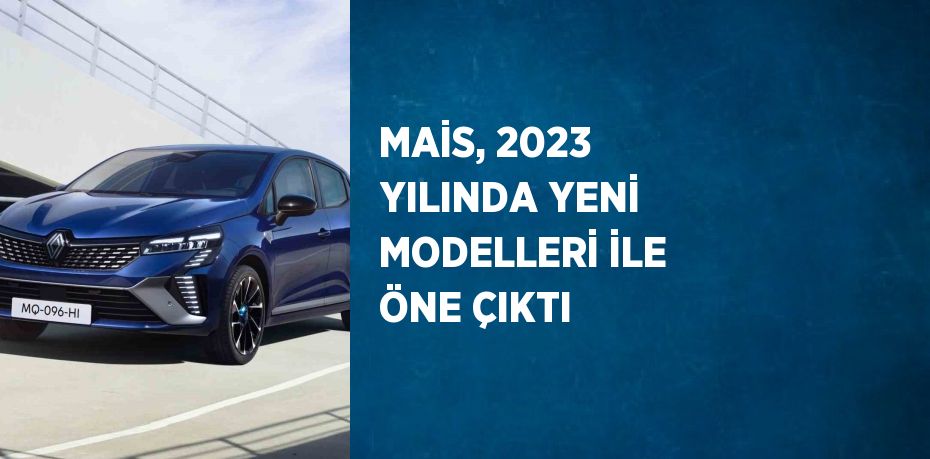 MAİS, 2023 YILINDA YENİ MODELLERİ İLE ÖNE ÇIKTI