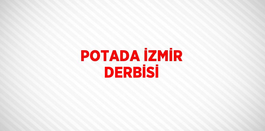 POTADA İZMİR DERBİSİ
