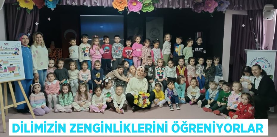 DİLİMİZİN ZENGİNLİKLERİNİ ÖĞRENİYORLAR