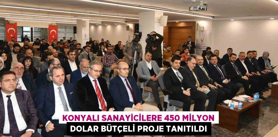 KONYALI SANAYİCİLERE 450 MİLYON DOLAR BÜTÇELİ PROJE TANITILDI