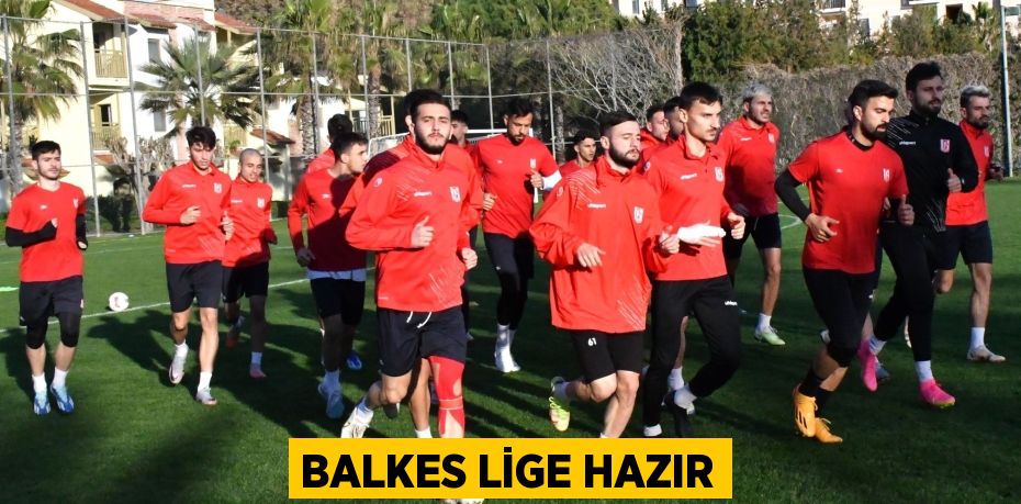 BALKES LİGE HAZIR