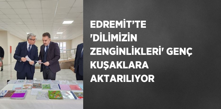 EDREMİT’TE 'DİLİMİZİN ZENGİNLİKLERİ' GENÇ KUŞAKLARA AKTARILIYOR