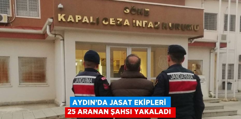 AYDIN’DA JASAT EKİPLERİ 25 ARANAN ŞAHSI YAKALADI