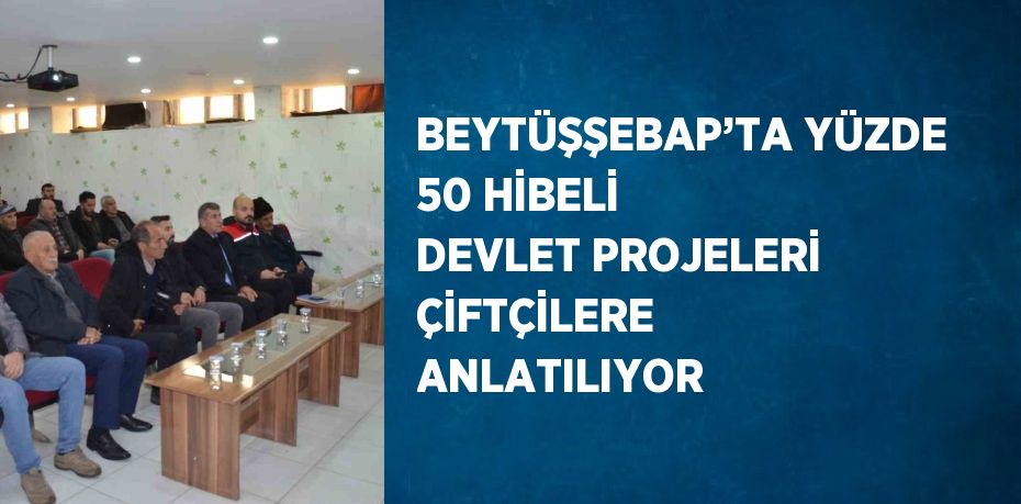 BEYTÜŞŞEBAP’TA YÜZDE 50 HİBELİ DEVLET PROJELERİ ÇİFTÇİLERE ANLATILIYOR