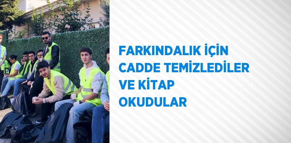 FARKINDALIK İÇİN CADDE TEMİZLEDİLER VE KİTAP OKUDULAR