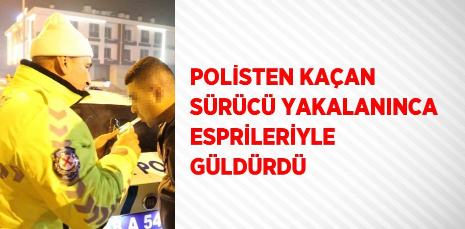 POLİSTEN KAÇAN SÜRÜCÜ YAKALANINCA ESPRİLERİYLE GÜLDÜRDÜ