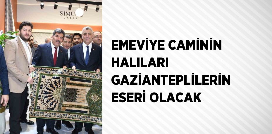 EMEVİYE CAMİNİN HALILARI GAZİANTEPLİLERİN ESERİ OLACAK