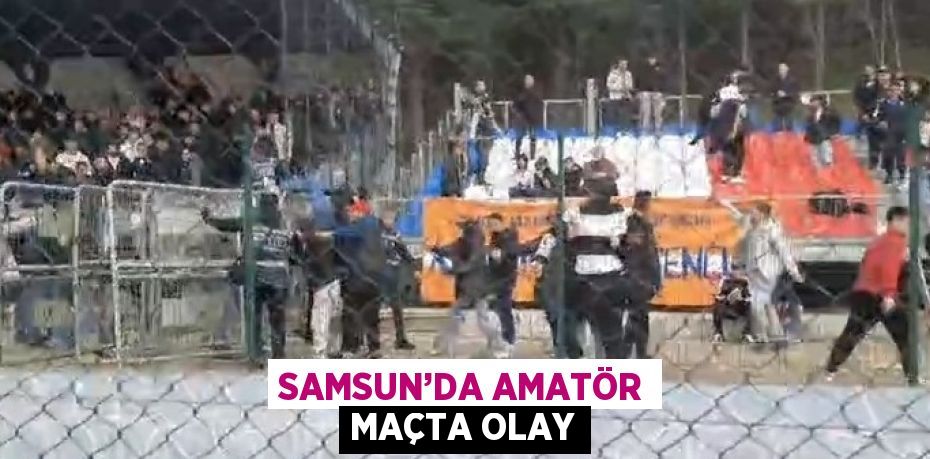 SAMSUN’DA AMATÖR MAÇTA OLAY