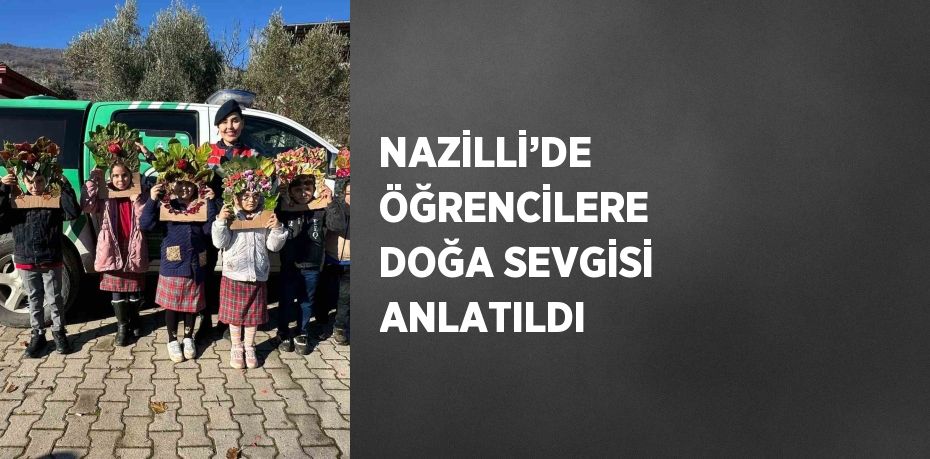 NAZİLLİ’DE ÖĞRENCİLERE DOĞA SEVGİSİ ANLATILDI