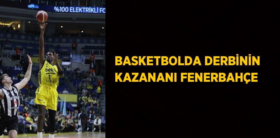 BASKETBOLDA DERBİNİN KAZANANI FENERBAHÇE