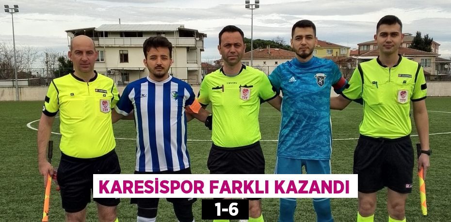 KARESİSPOR FARKLI KAZANDI   1-6