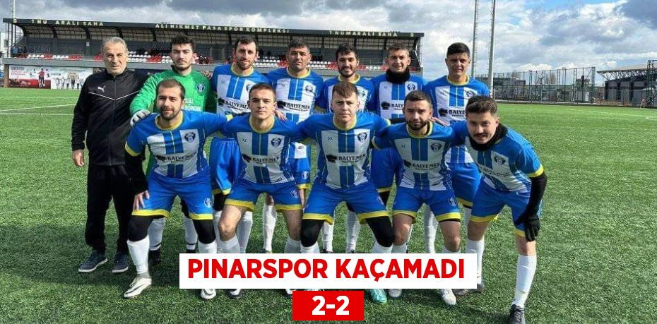 PINARSPOR KAÇAMADI   2-2