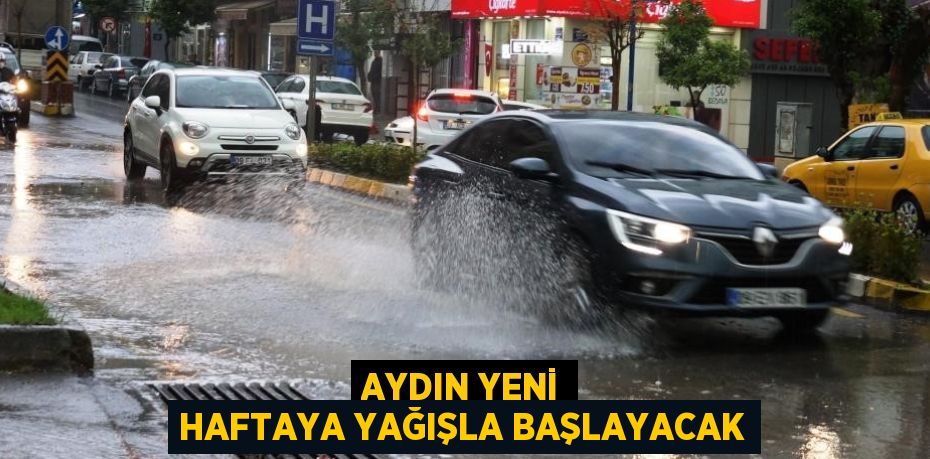 AYDIN YENİ HAFTAYA YAĞIŞLA BAŞLAYACAK